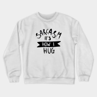 sarcasm is how i hug Slogan Graphic Shirt Crewneck Sweatshirt